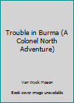 Mass Market Paperback Trouble in Burma (A Colonel North Adventure) Book
