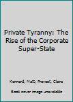 Paperback Private Tyranny: The Rise of the Corporate Super-State Book