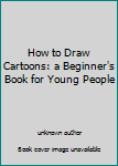 Unknown Binding How to Draw Cartoons: a Beginner's Book for Young People Book