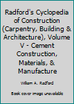 Hardcover Radford's Cyclopedia of Construction (Carpentry, Building & Architecture), Volume V - Cement Construction, Materials, & Manufacture Book