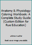 Unknown Binding Anatomy & Physiology Coloring Workbook: A Complete Study Guide (Custom Edition for Rue Education) Book