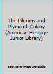 Hardcover The Pilgrims and Plymouth Colony (American Heritage Junior Library) Book