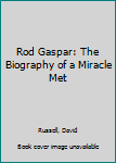 Paperback Rod Gaspar: The Biography of a Miracle Met Book