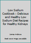 Paperback Low Sodium Cookbook : Delicious and Healthy Low Sodium Diet Recipes for Healthy Kidneys Book