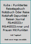 Kuba: Punktiertes Reisetagebuch Notizbuch oder Reise Notizheft Gepunktet - Reisen Journal für Männer und Frauen mit Punkten (German Edition)
