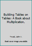 Hardcover Building Tables on Tables: A Book about Multiplication, Book