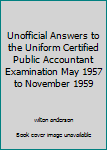 Unofficial Answers to the Uniform Certified Public Accountant Examination May 1957 to November 1959