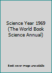 Hardcover Science Year 1969 (The World Book Science Annual) Book