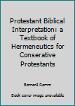 Hardcover Protestant Biblical Interpretation: a Textbook of Hermeneutics for Conserative Protestants Book