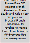 Paperback Your Easy French Phrase Book 700 Realistic French Phrases for Travel Study and Kids : Your Complete and Practical French Phrasebook for Traveling to France Learn French Words for Everyday Use Book