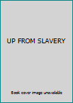 UP FROM SLAVERY