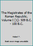 Hardcover The Magistrates of the Roman Republic, Volume I [1]: 509 B.C. - 100 B.C. Book