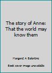 Hardcover The story of Anne: That the world may know them Book