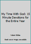 Hardcover My Time With God: 15 Minute Devotions for the Entire Year Book
