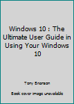 Paperback Windows 10 : The Ultimate User Guide in Using Your Windows 10 Book