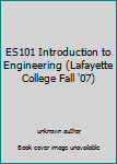 Unknown Binding ES101 Introduction to Engineering (Lafayette College Fall '07) Book