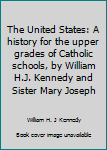 The United States: A history for the upper grades of Catholic schools, by William H.J. Kennedy and Sister Mary Joseph