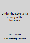 Unknown Binding Under the covenant : a story of the Mormons Book