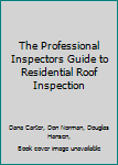 The Professional Inspectors Guide to Residential Roof Inspection