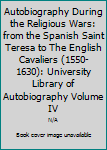 Autobiography During the Religious Wars: from the Spanish Saint Teresa to The English Cavaliers (1550-1630): University Library of Autobiography Volume IV