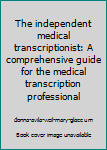 Paperback The independent medical transcriptionist: A comprehensive guide for the medical transcription professional Book