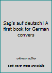 Unknown Binding Sag's auf deutsch! A first book for German convers Book