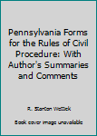 Hardcover Pennsylvania Forms for the Rules of Civil Procedure: With Author's Summaries and Comments Book