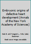Paperback Embryonic origins of defective heart development (Annals of the New York Academy of Sciences) Book