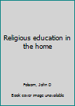 Unknown Binding Religious education in the home Book