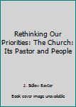Unknown Binding Rethinking Our Priorities: The Church: Its Pastor and People Book