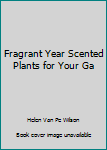 Unknown Binding Fragrant Year Scented Plants for Your Ga Book