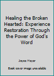 Paperback Healing the Broken Hearted: Experience Restoration Through the Power of God's Word Book