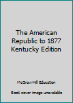 Unknown Binding The American Republic to 1877 Kentucky Edition Book