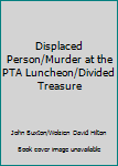 Displaced Person/Murder at the PTA Luncheon/Divided Treasure
