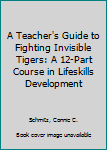 Paperback A Teacher's Guide to Fighting Invisible Tigers: A 12-Part Course in Lifeskills Development Book