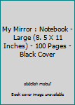 My Mirror : Notebook - Large (8. 5 X 11 Inches) - 100 Pages - Black Cover
