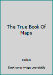 Hardcover The True Book Of Maps Book