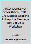 ARCO WORKSHOP COMPANION, THE , 179 Detailed Sections to Help the Teen Age Boy Set Up a Workshop