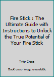 Paperback Fire Stick : The Ultimate Guide with Instructions to Unlock the True Potential of Your Fire Stick Book