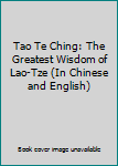 Tao Te Ching: The Greatest Wisdom of Lao-Tze (In Chinese and English)
