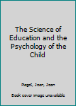 Paperback The Science of Education and the Psychology of the Child Book
