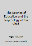 The Science of Education and the Psychology of the Child
