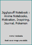 Jigglypuff Notebook : Anime Notebooks, Motivation, Inspiring, Journal, Pokemon