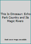 Paperback This Is Dinosaur: Echo Park Country and Its Magic Rivers Book