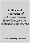 Politics and Pragmatics of Institutional Research (New Directions for Institutional Research)