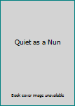 Quiet as a Nun