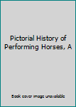 Hardcover Pictorial History of Performing Horses, A Book