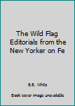 Hardcover The Wild Flag Editorials from the New Yorker on Fe Book