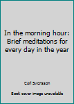 Unknown Binding In the morning hour: Brief meditations for every day in the year Book