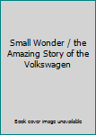 Hardcover Small Wonder / the Amazing Story of the Volkswagen Book